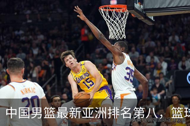中国男篮最新亚洲排名第八，篮球生态重建任重道远