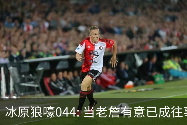 冰原狼嚎044: 当老詹有意已成往事， 须回眸夏联养蛊预备。