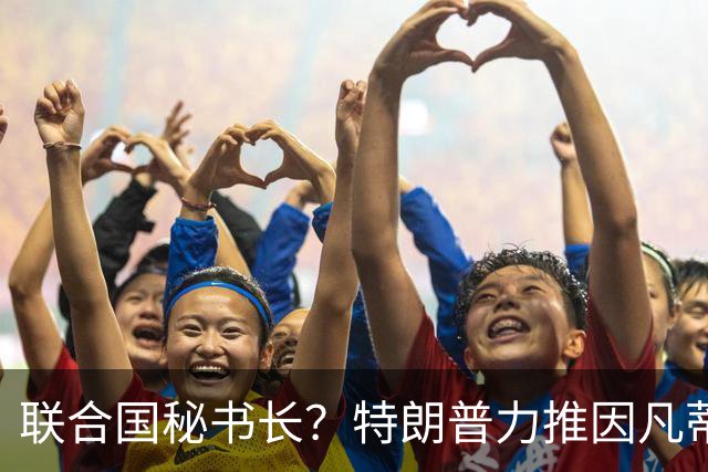 联合国秘书长？特朗普力推因凡蒂诺无用 中俄法英有一票否决权