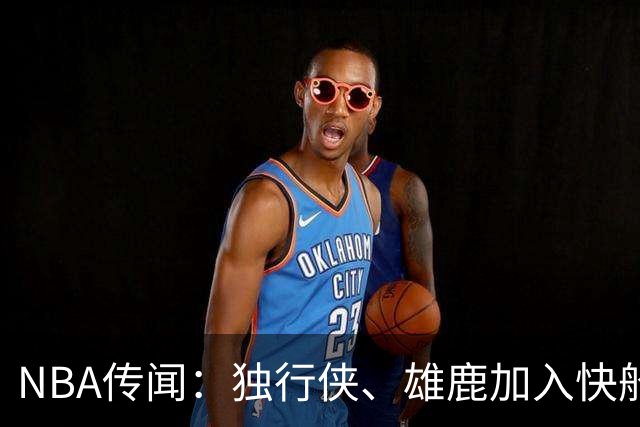 NBA传闻：独行侠、雄鹿加入快船队本尼迪克特·马图林争夺战